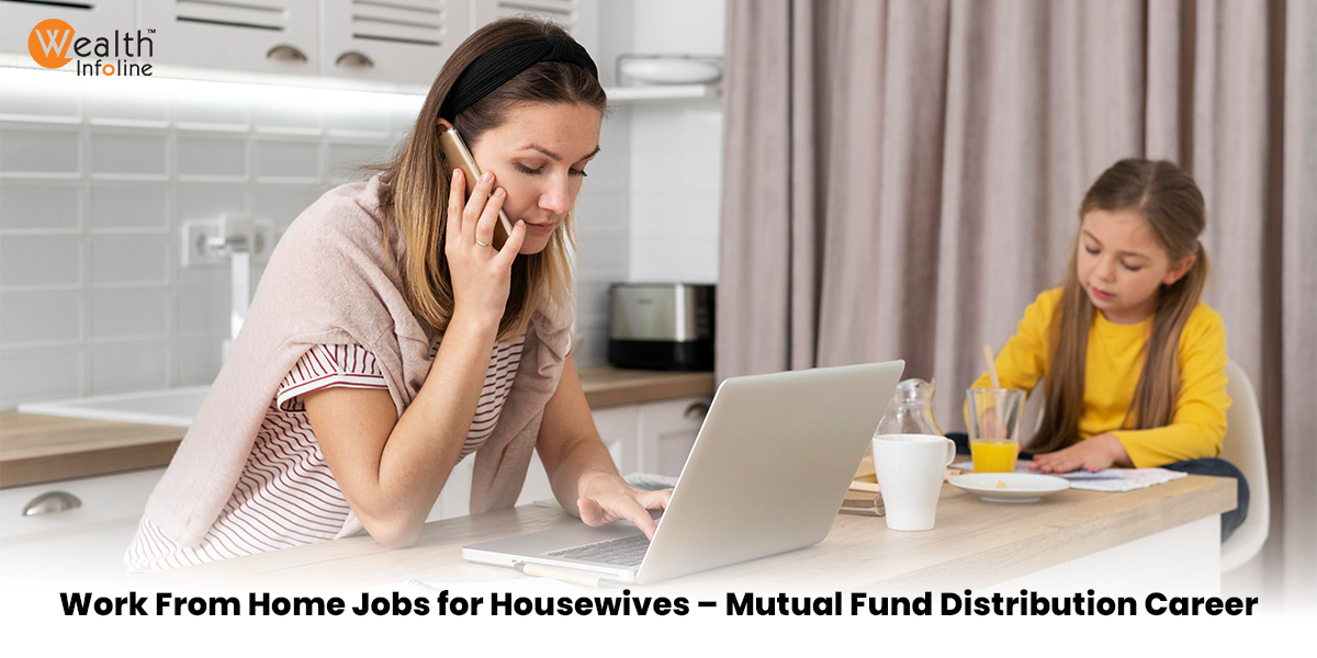 Work From Home Jobs for Housewife: How to Start a Mutual Fund Distribution Business